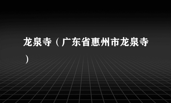 龙泉寺（广东省惠州市龙泉寺）
