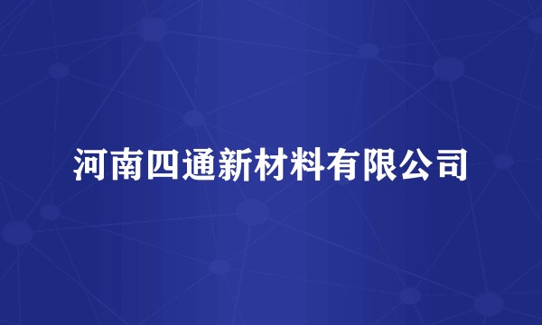 河南四通新材料有限公司