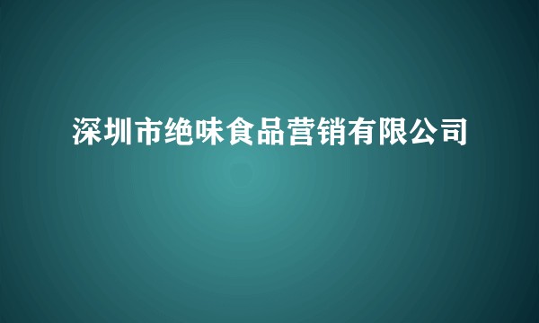 深圳市绝味食品营销有限公司