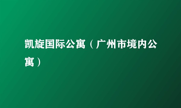 凯旋国际公寓（广州市境内公寓）