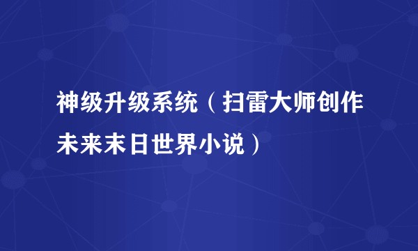 神级升级系统（扫雷大师创作未来末日世界小说）