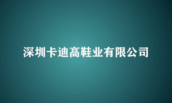 深圳卡迪高鞋业有限公司