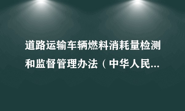 道路运输车辆燃料消耗量检测和监督管理办法（中华人民共和国交通运输部令）