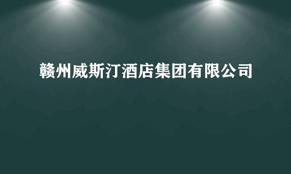 赣州威斯汀酒店集团有限公司