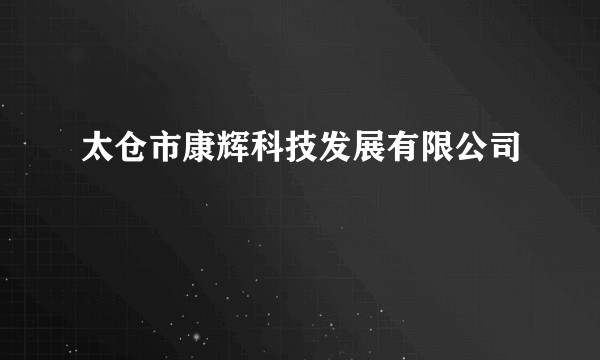 太仓市康辉科技发展有限公司