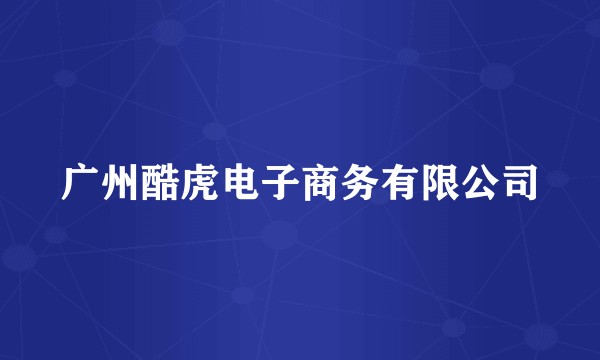 广州酷虎电子商务有限公司