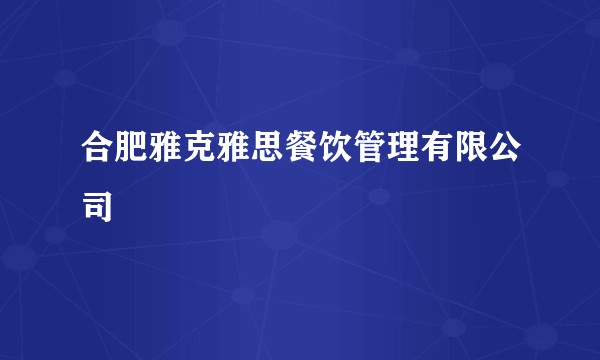 合肥雅克雅思餐饮管理有限公司