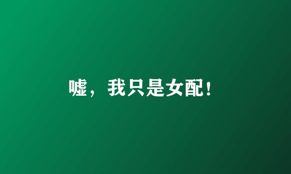 嘘，我只是女配！