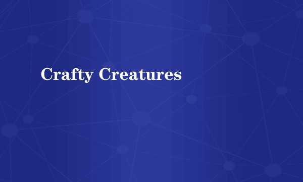 Crafty Creatures