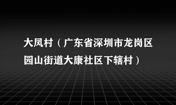 大凤村（广东省深圳市龙岗区园山街道大康社区下辖村）