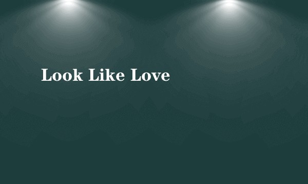 Look Like Love