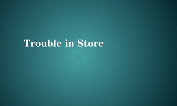 Trouble in Store
