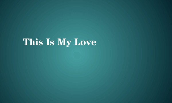 This Is My Love