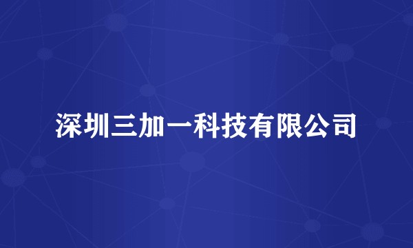 深圳三加一科技有限公司