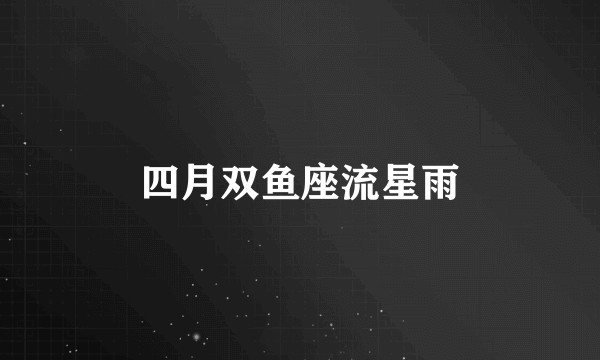 四月双鱼座流星雨