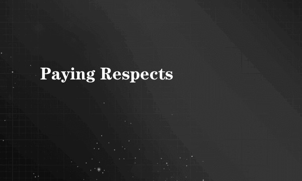 Paying Respects