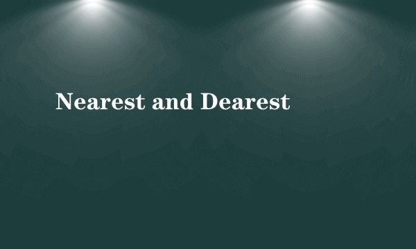 Nearest and Dearest