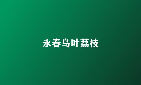 永春乌叶荔枝