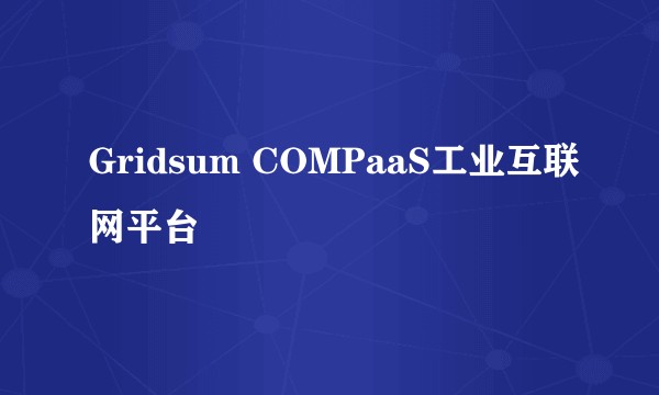 Gridsum COMPaaS工业互联网平台