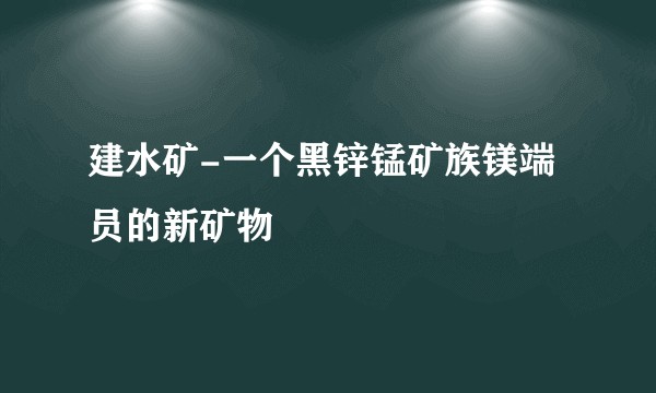 建水矿-一个黑锌锰矿族镁端员的新矿物