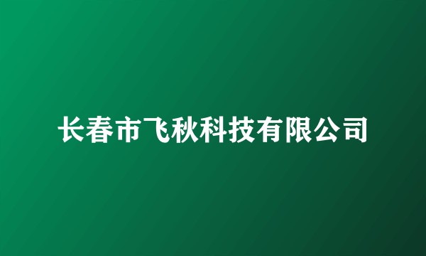 长春市飞秋科技有限公司