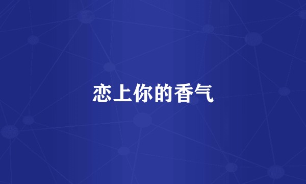 恋上你的香气