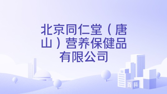 北京同仁堂（唐山）营养保健品有限公司