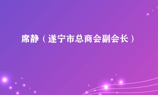席静（遂宁市总商会副会长）
