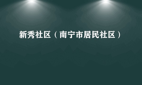 新秀社区（南宁市居民社区）