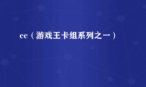 cc（游戏王卡组系列之一）