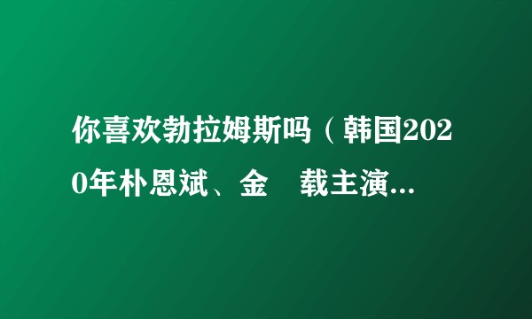 你喜欢勃拉姆斯吗（韩国2020年朴恩斌、金旻载主演电视剧）
