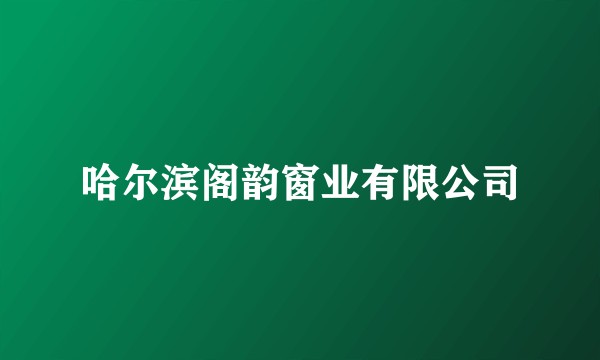 哈尔滨阁韵窗业有限公司