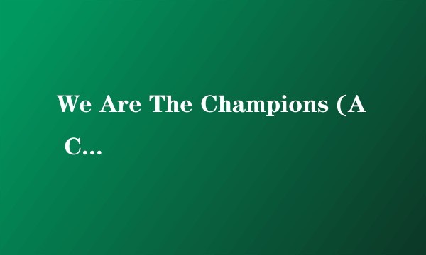 We Are The Champions (A Cappella)