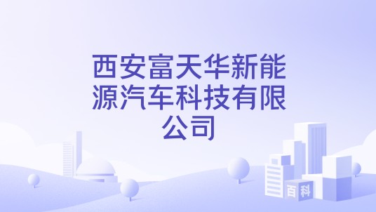 西安富天华新能源汽车科技有限公司