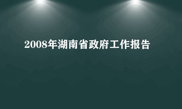 2008年湖南省政府工作报告