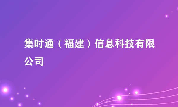 集时通（福建）信息科技有限公司