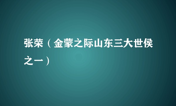 张荣（金蒙之际山东三大世侯之一）