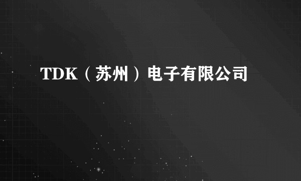 TDK（苏州）电子有限公司