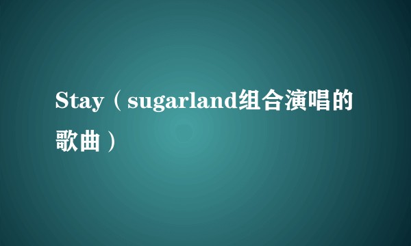 Stay（sugarland组合演唱的歌曲）
