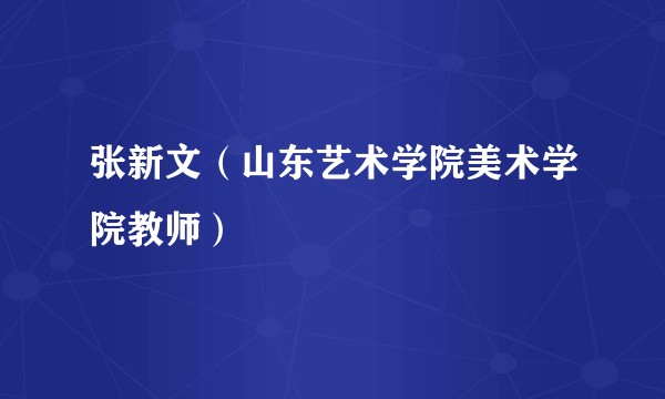 张新文（山东艺术学院美术学院教师）