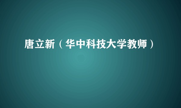 唐立新（华中科技大学教师）