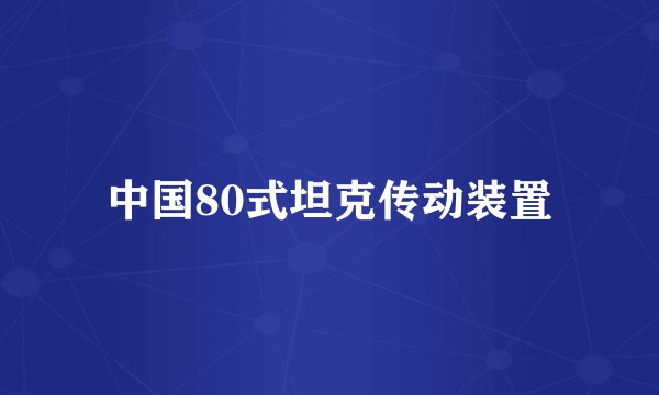 中国80式坦克传动装置