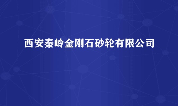 西安秦岭金刚石砂轮有限公司