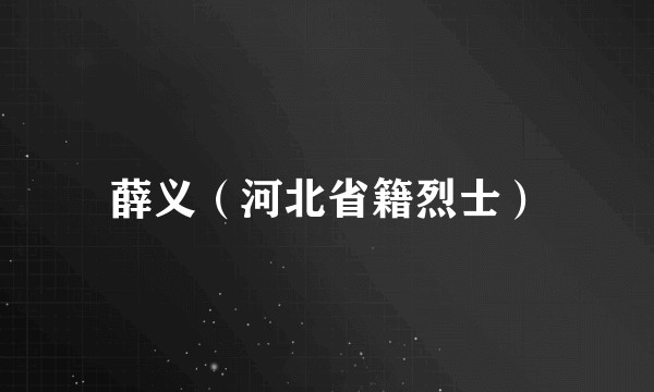 薛义（河北省籍烈士）