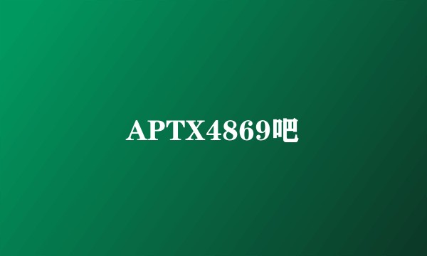 APTX4869吧