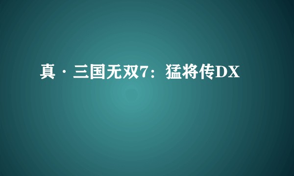 真·三国无双7：猛将传DX