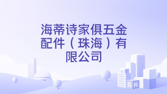海蒂诗家俱五金配件（珠海）有限公司