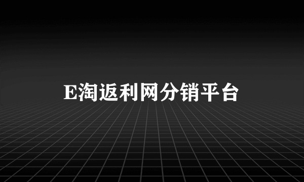 E淘返利网分销平台