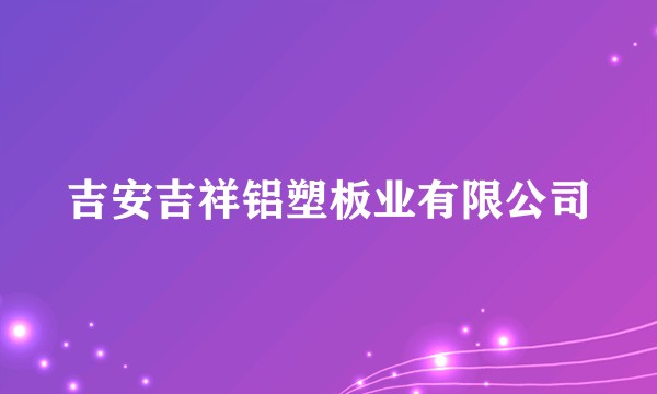 吉安吉祥铝塑板业有限公司