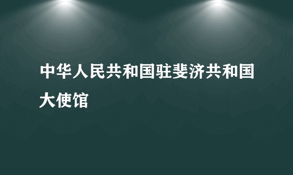 中华人民共和国驻斐济共和国大使馆